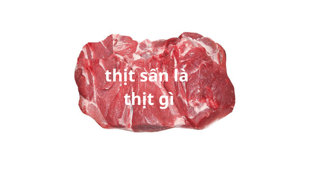 thit san la thit gi